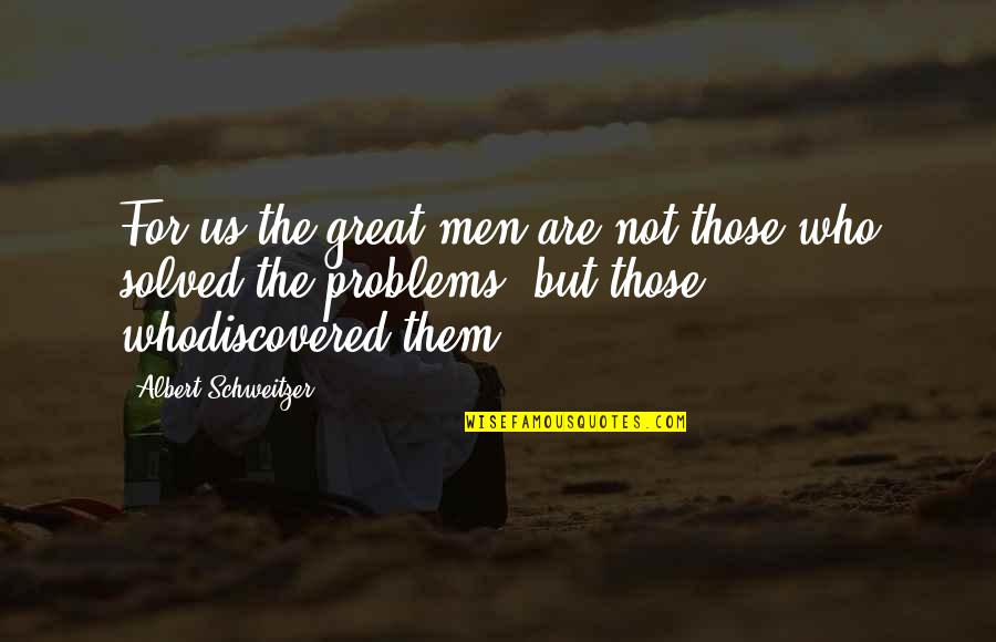 Broquant Quotes By Albert Schweitzer: For us the great men are not those