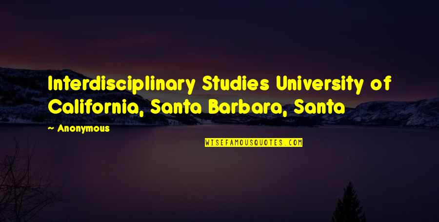 Broquard Quotes By Anonymous: Interdisciplinary Studies University of California, Santa Barbara, Santa