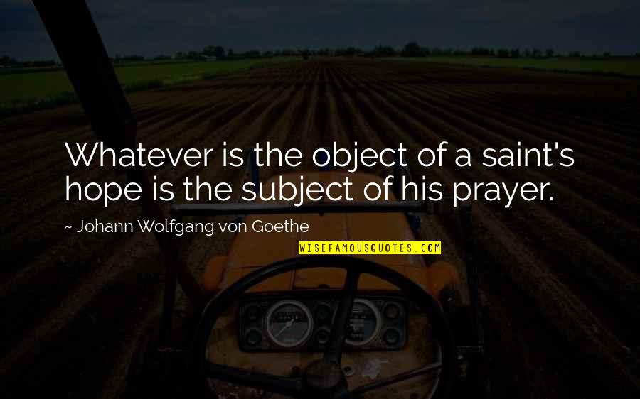 Broquard Quotes By Johann Wolfgang Von Goethe: Whatever is the object of a saint's hope Broquard Quotes By Johann Wolfgang Von Goethe: Whatever is the object of a saint's hope