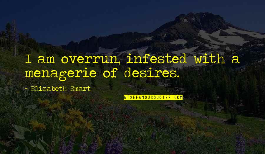 Broquette Quotes By Elizabeth Smart: I am overrun, infested with a menagerie of Broquette Quotes By Elizabeth Smart: I am overrun, infested with a menagerie of
