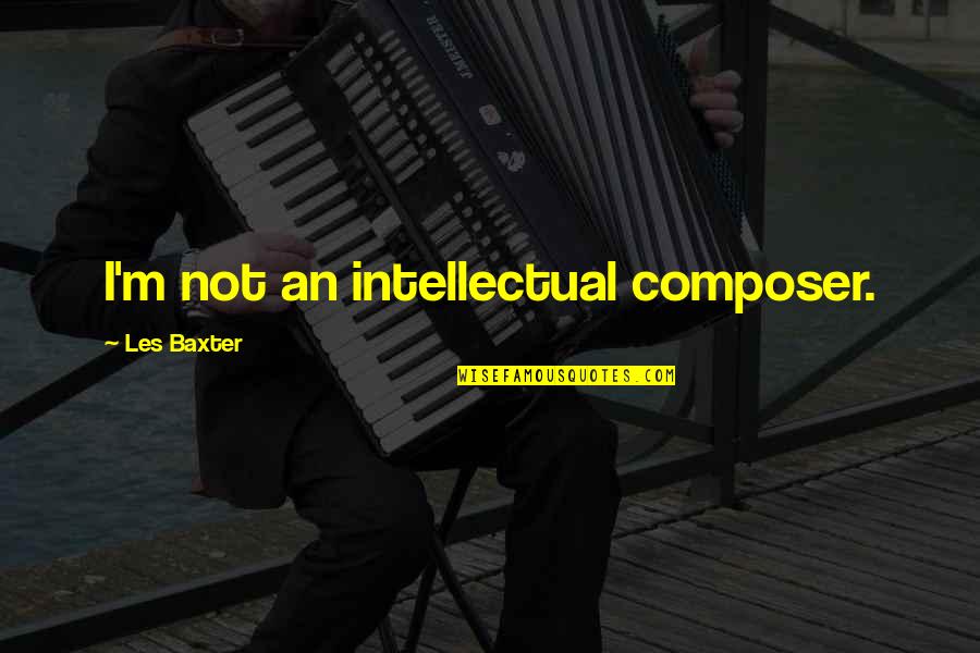 Brorsen Metcalf Quotes By Les Baxter: I'm not an intellectual composer. Brorsen Metcalf Quotes By Les Baxter: I'm not an intellectual composer.