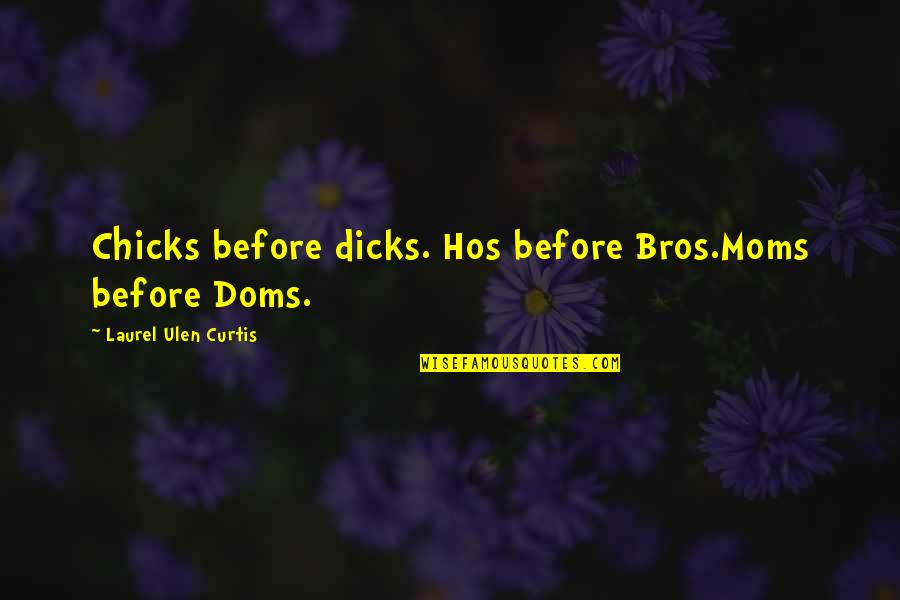 Bros Before Quotes By Laurel Ulen Curtis: Chicks before dicks. Hos before Bros.Moms before Doms.