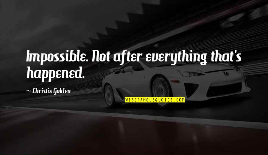 Broschay Quotes By Christie Golden: Impossible. Not after everything that's happened. Broschay Quotes By Christie Golden: Impossible. Not after everything that's happened.