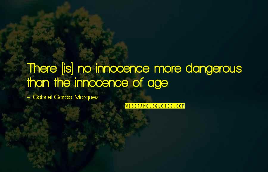 Brosche Quotes By Gabriel Garcia Marquez: There [is] no innocence more dangerous than the