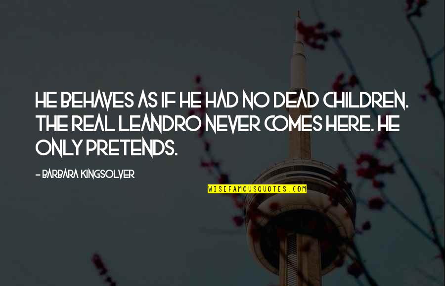 Broschiert Quotes By Barbara Kingsolver: He behaves as if he had no dead