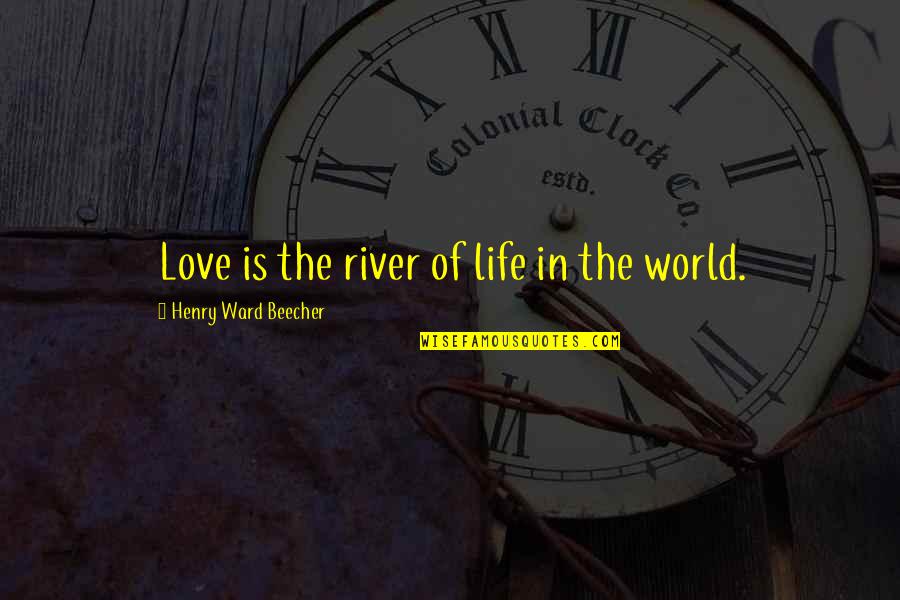 Broscience Bicep Quotes By Henry Ward Beecher: Love is the river of life in the