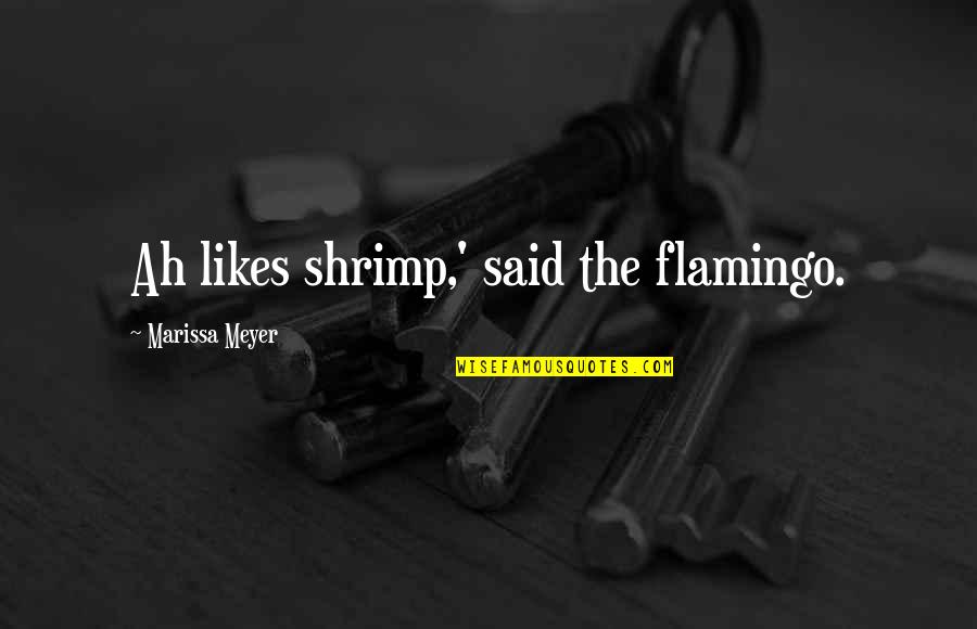 Broscience Bicep Quotes By Marissa Meyer: Ah likes shrimp,' said the flamingo.