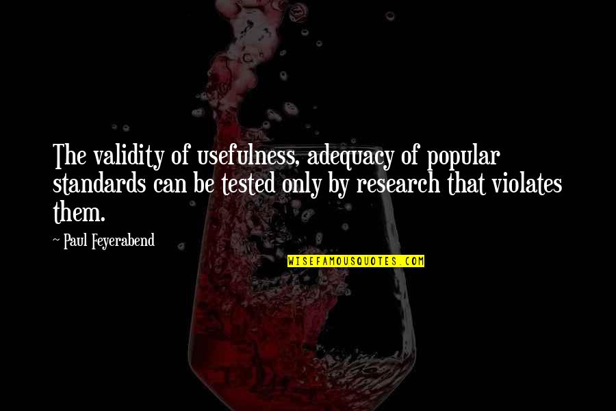 Broscience Pump Quotes By Paul Feyerabend: The validity of usefulness, adequacy of popular standards