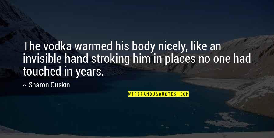 Broselianda Quotes By Sharon Guskin: The vodka warmed his body nicely, like an Broselianda Quotes By Sharon Guskin: The vodka warmed his body nicely, like an