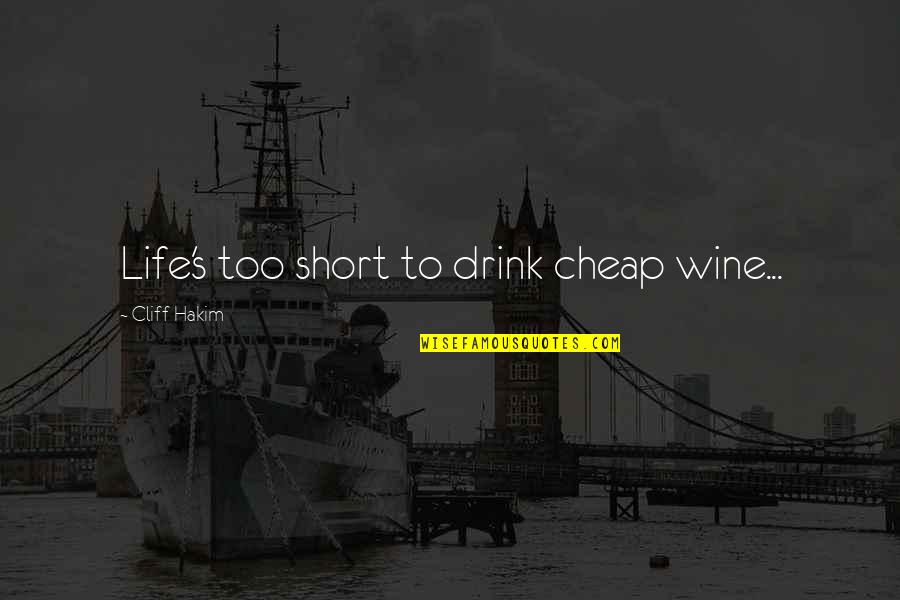Brosey Bites Quotes By Cliff Hakim: Life's too short to drink cheap wine...