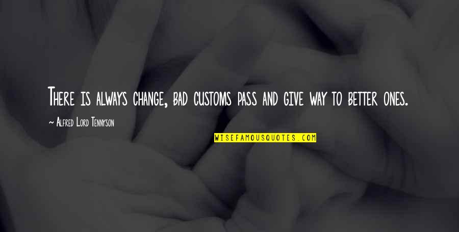 Brosey Surveying Quotes By Alfred Lord Tennyson: There is always change, bad customs pass and