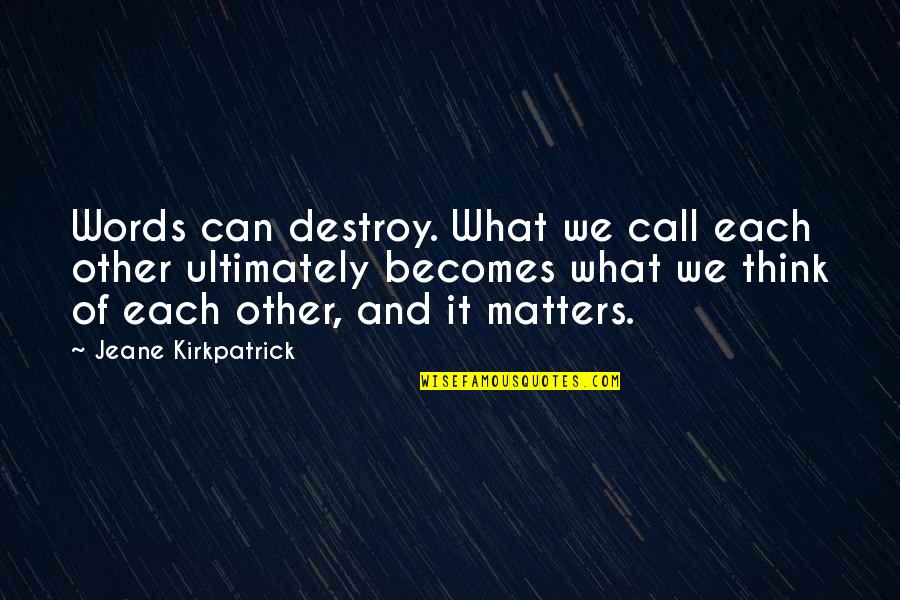 Brosey Surveying Quotes By Jeane Kirkpatrick: Words can destroy. What we call each other