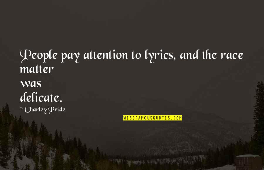 Brosky Thomas Quotes By Charley Pride: People pay attention to lyrics, and the race
