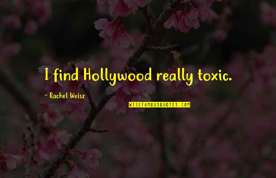 Brosky Thomas Quotes By Rachel Weisz: I find Hollywood really toxic. Brosky Thomas Quotes By Rachel Weisz: I find Hollywood really toxic.