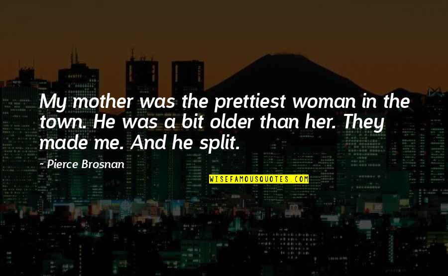 Brosnan Pierce Quotes By Pierce Brosnan: My mother was the prettiest woman in the