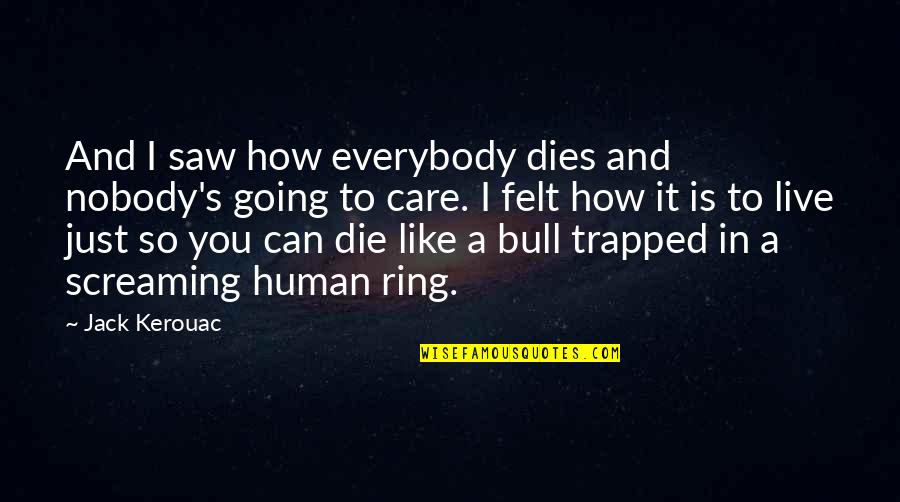 Brosnan Wife Quotes By Jack Kerouac: And I saw how everybody dies and nobody's