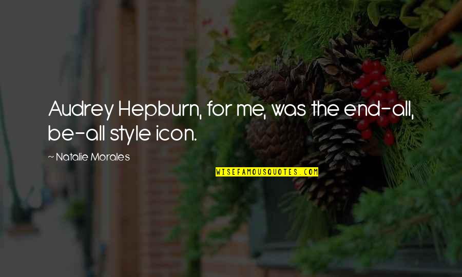 Brosnan Wife Quotes By Natalie Morales: Audrey Hepburn, for me, was the end-all, be-all