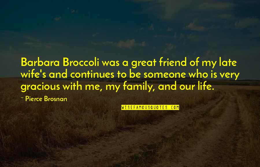 Brosnan Wife Quotes By Pierce Brosnan: Barbara Broccoli was a great friend of my