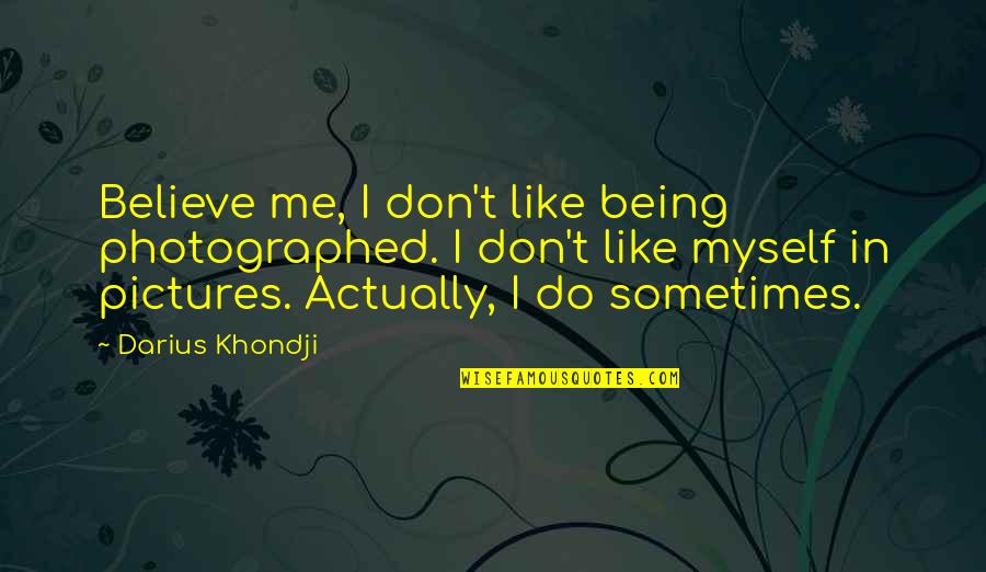Brosnans B B Quotes By Darius Khondji: Believe me, I don't like being photographed. I Brosnans B B Quotes By Darius Khondji: Believe me, I don't like being photographed. I