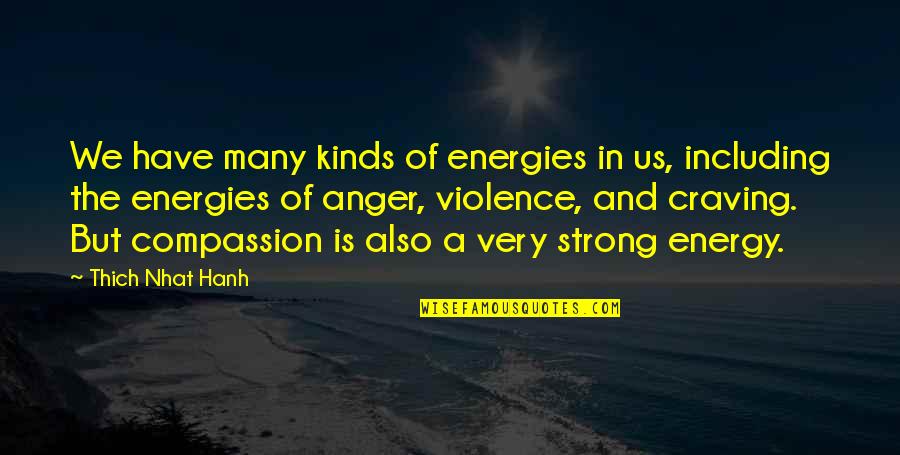 Brosnans B B Quotes By Thich Nhat Hanh: We have many kinds of energies in us, Brosnans B B Quotes By Thich Nhat Hanh: We have many kinds of energies in us,