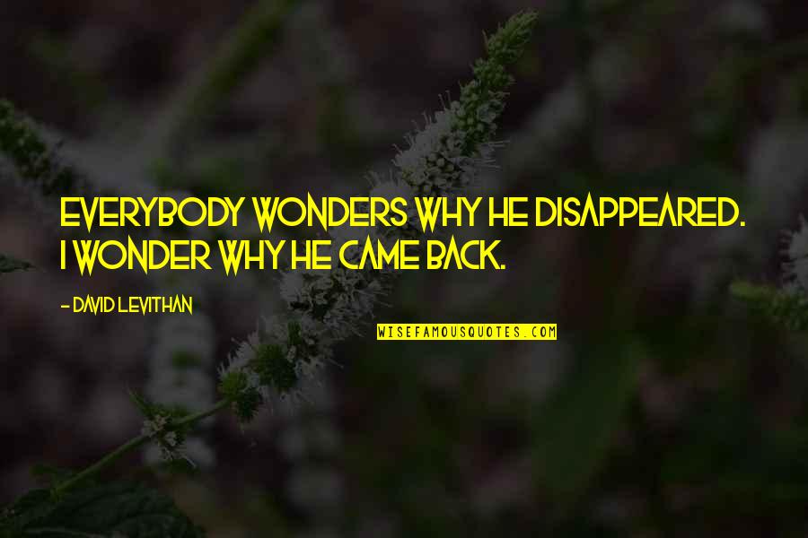 Brosnihan Builders Quotes By David Levithan: Everybody wonders why he disappeared. I wonder why Brosnihan Builders Quotes By David Levithan: Everybody wonders why he disappeared. I wonder why