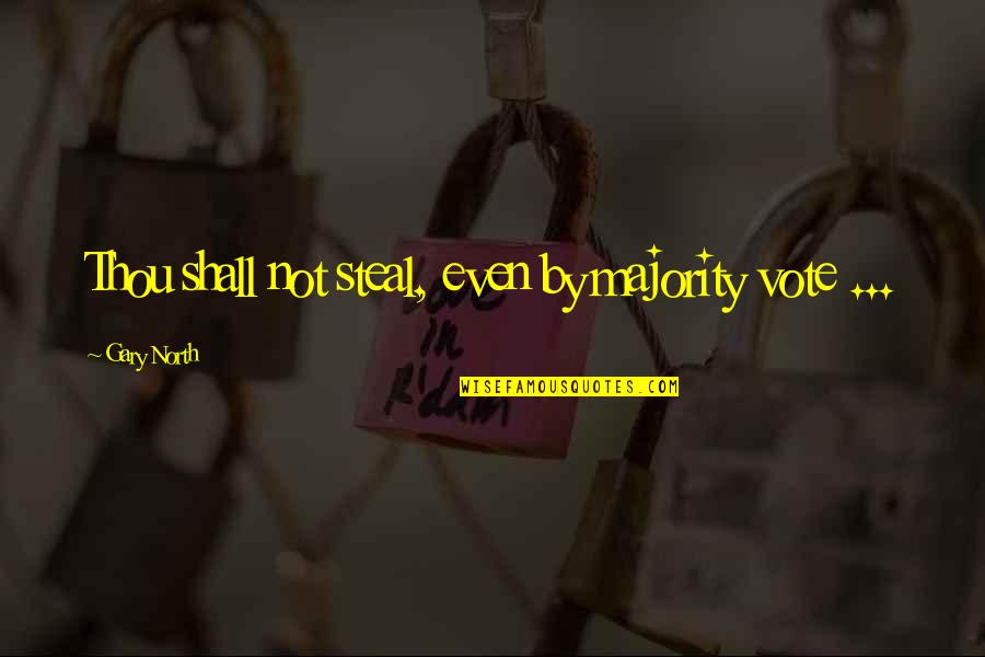 Bross Quotes By Gary North: Thou shall not steal, even by majority vote Bross Quotes By Gary North: Thou shall not steal, even by majority vote