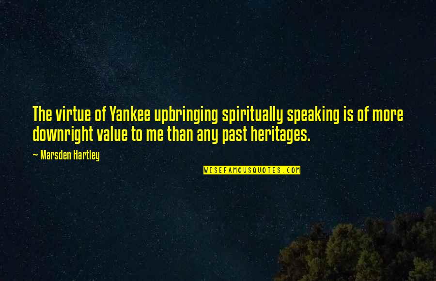 Bross Quotes By Marsden Hartley: The virtue of Yankee upbringing spiritually speaking is Bross Quotes By Marsden Hartley: The virtue of Yankee upbringing spiritually speaking is