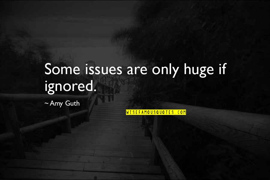 Brossart Materials Quotes By Amy Guth: Some issues are only huge if ignored. Brossart Materials Quotes By Amy Guth: Some issues are only huge if ignored.