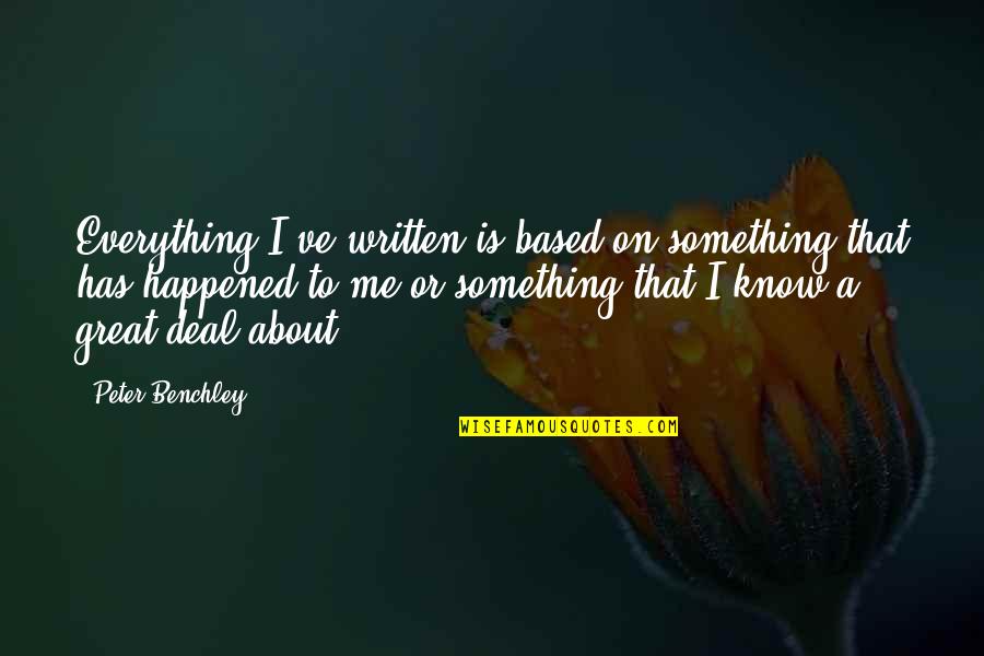 Brossart Materials Quotes By Peter Benchley: Everything I've written is based on something that Brossart Materials Quotes By Peter Benchley: Everything I've written is based on something that
