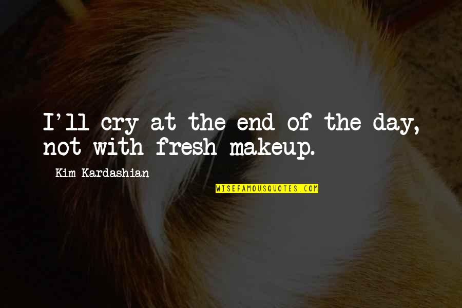 Brosser Quotes By Kim Kardashian: I'll cry at the end of the day,