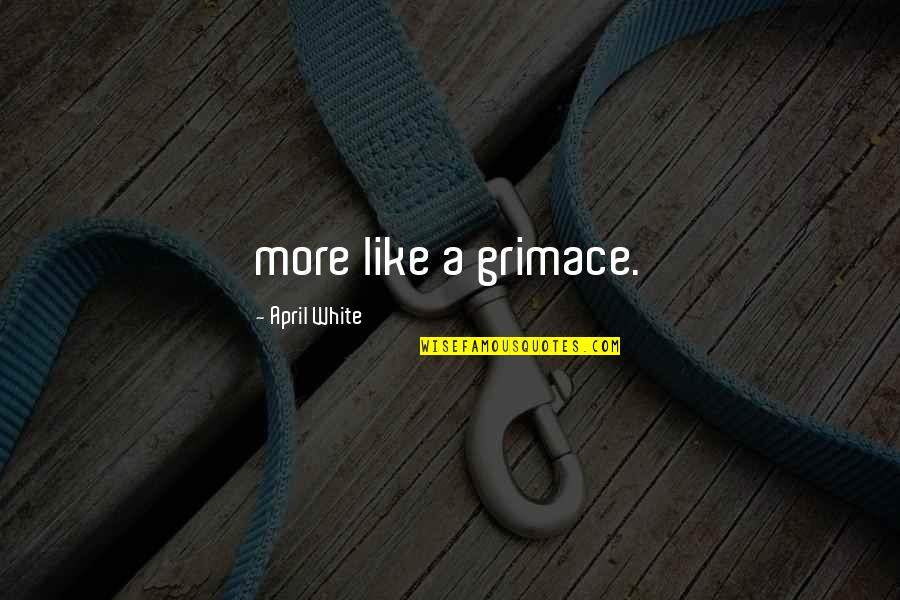 Brossette Quotes By April White: more like a grimace. Brossette Quotes By April White: more like a grimace.