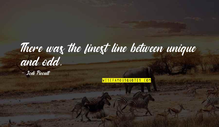 Brossette Quotes By Jodi Picoult: There was the finest line between unique and Brossette Quotes By Jodi Picoult: There was the finest line between unique and