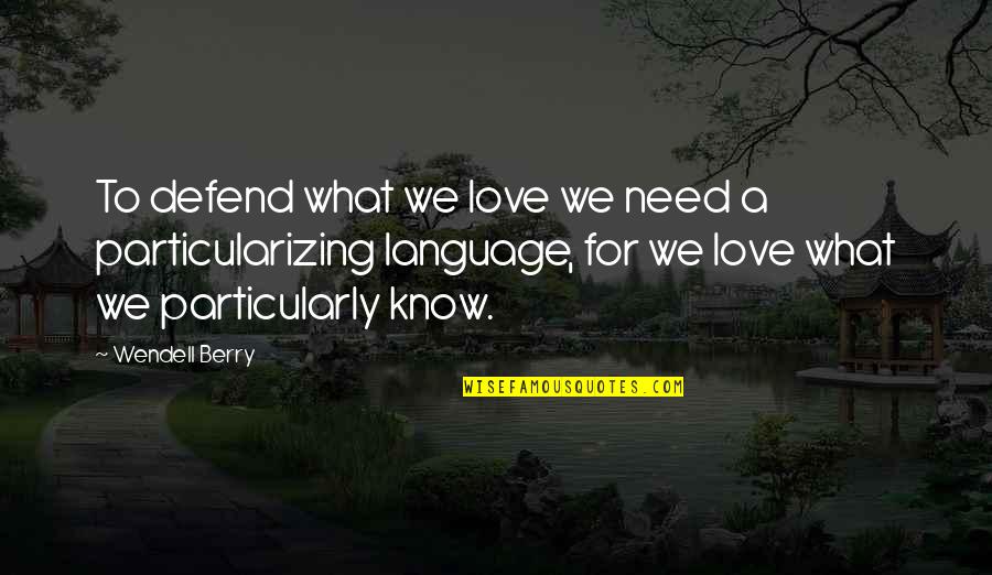Brossmans Meat Quotes By Wendell Berry: To defend what we love we need a