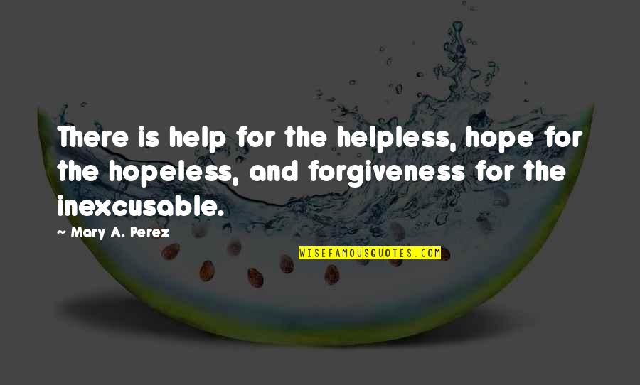 Broszki Z Quotes By Mary A. Perez: There is help for the helpless, hope for Broszki Z Quotes By Mary A. Perez: There is help for the helpless, hope for