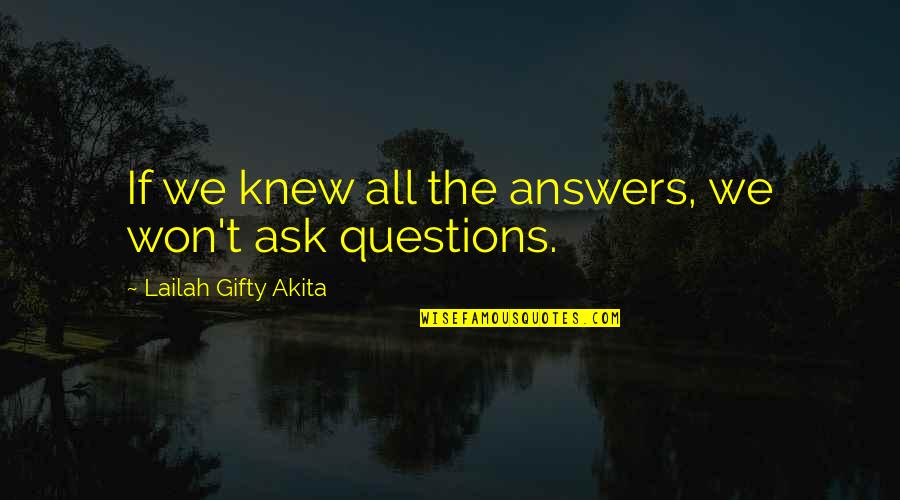 Brotando Alguna Quotes By Lailah Gifty Akita: If we knew all the answers, we won't