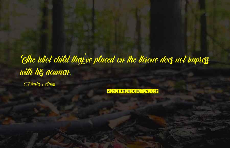 Brotar Definicion Quotes By Charles Stross: The idiot child they've placed on the throne