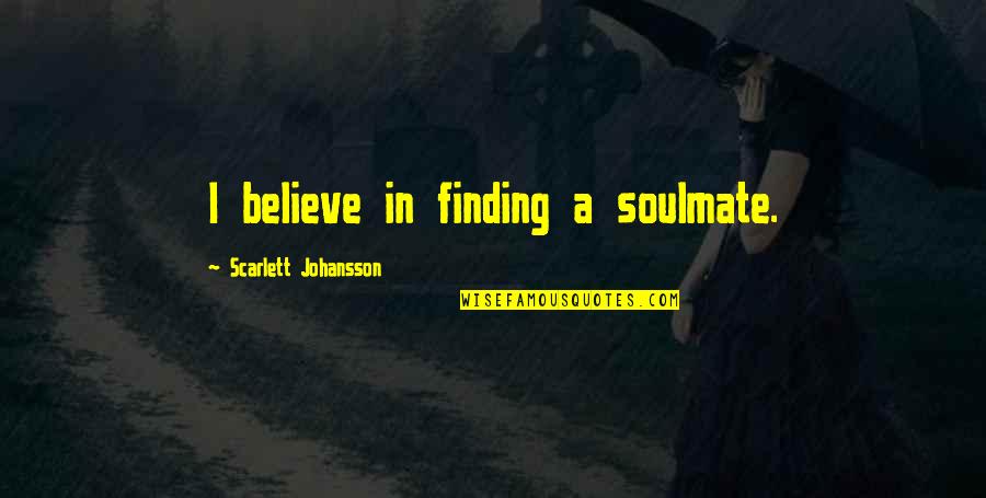 Brotar Quotes By Scarlett Johansson: I believe in finding a soulmate. Brotar Quotes By Scarlett Johansson: I believe in finding a soulmate.