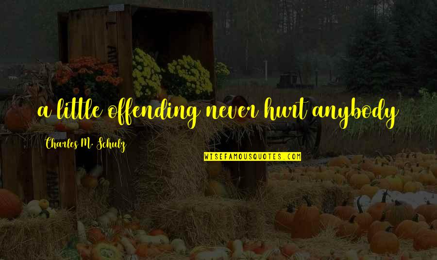 Brotemarkle Davis Quotes By Charles M. Schulz: a little offending never hurt anybody Brotemarkle Davis Quotes By Charles M. Schulz: a little offending never hurt anybody