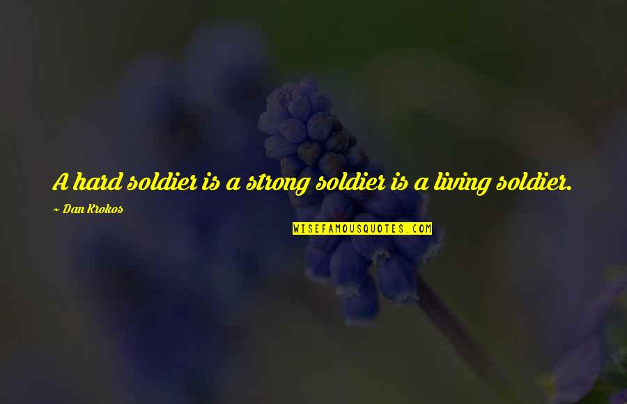 Broten Quotes By Dan Krokos: A hard soldier is a strong soldier is