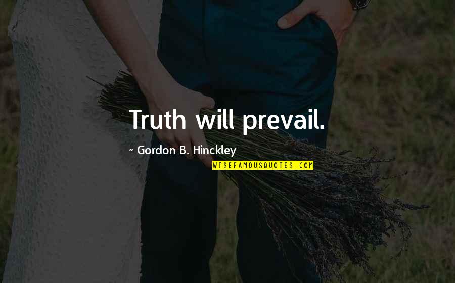 Brotero Quotes By Gordon B. Hinckley: Truth will prevail.