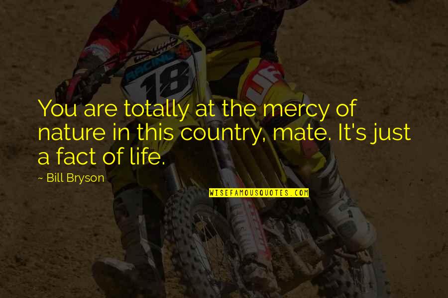 Brotes Quotes By Bill Bryson: You are totally at the mercy of nature Brotes Quotes By Bill Bryson: You are totally at the mercy of nature