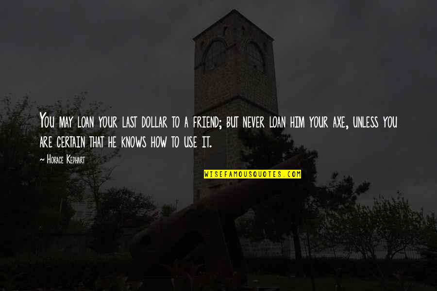 Brotes Quotes By Horace Kephart: You may loan your last dollar to a Brotes Quotes By Horace Kephart: You may loan your last dollar to a