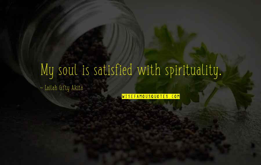 Brotes Quotes By Lailah Gifty Akita: My soul is satisfied with spirituality. Brotes Quotes By Lailah Gifty Akita: My soul is satisfied with spirituality.