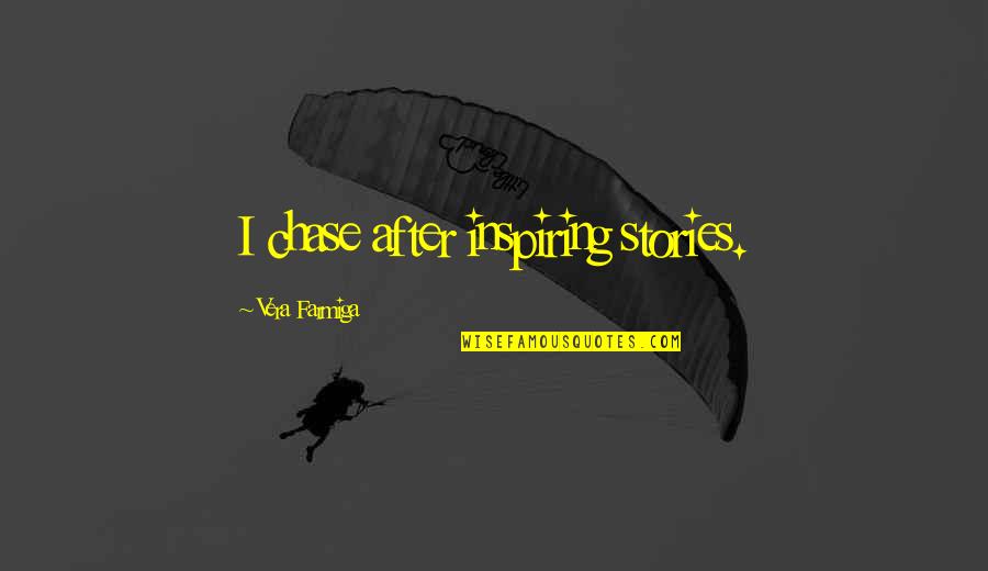 Brotes Quotes By Vera Farmiga: I chase after inspiring stories. Brotes Quotes By Vera Farmiga: I chase after inspiring stories.