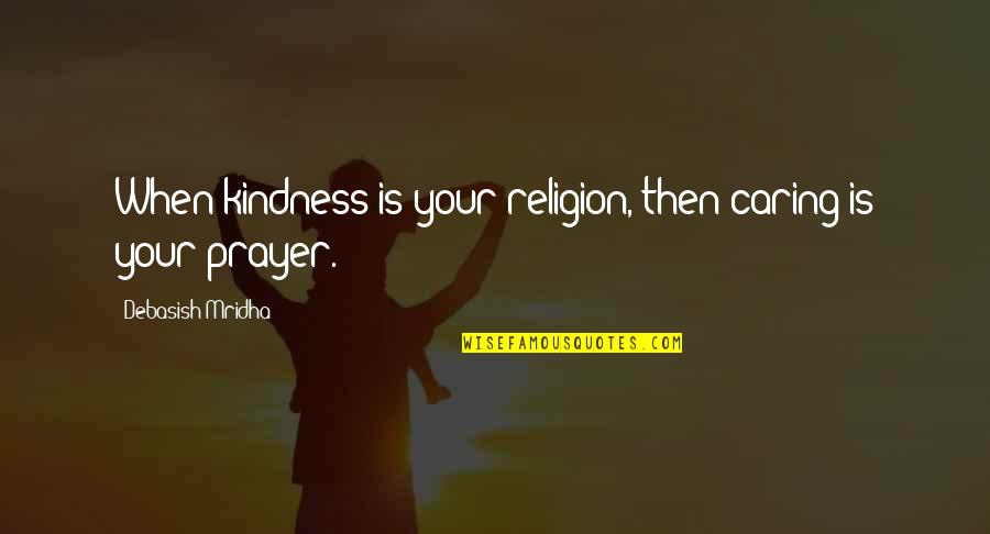 Brotha's Quotes By Debasish Mridha: When kindness is your religion, then caring is