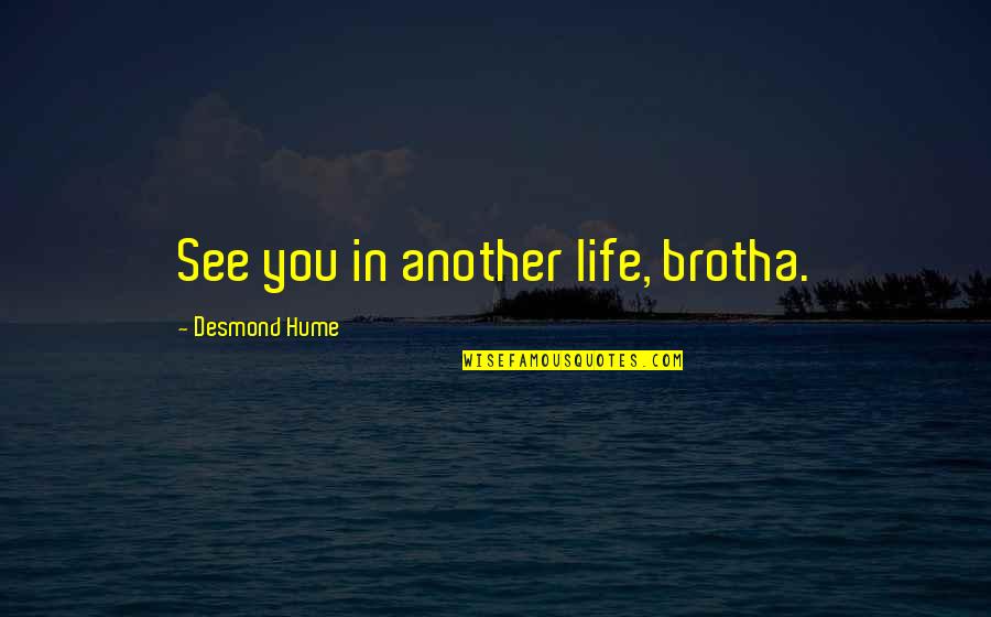 Brotha's Quotes By Desmond Hume: See you in another life, brotha.