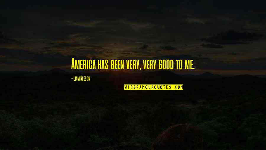 Brotha's Quotes By Liam Neeson: America has been very, very good to me.