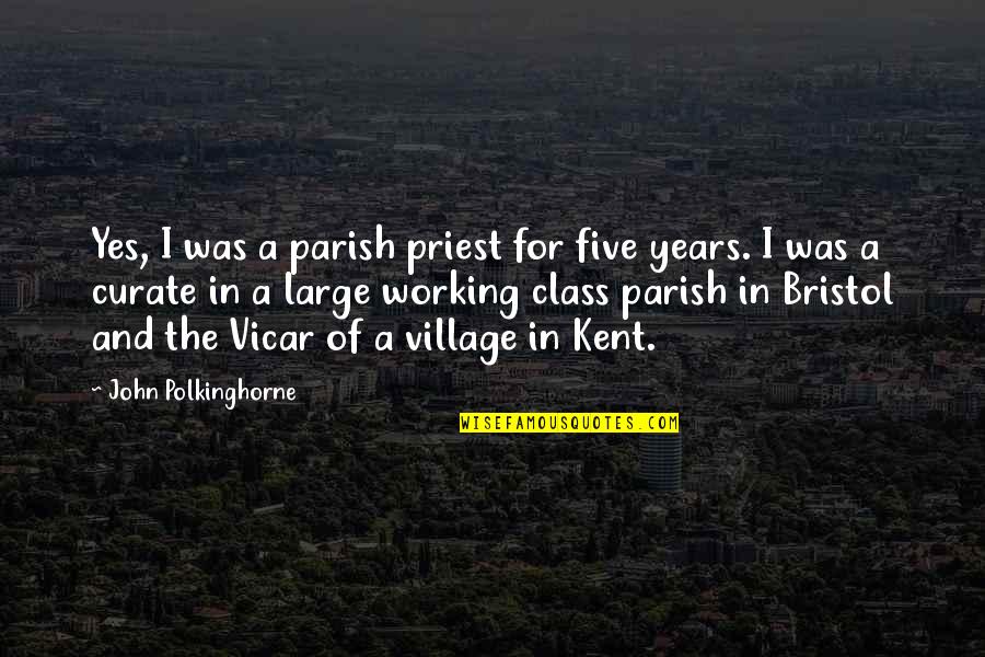 Brother Across The Miles Quotes By John Polkinghorne: Yes, I was a parish priest for five