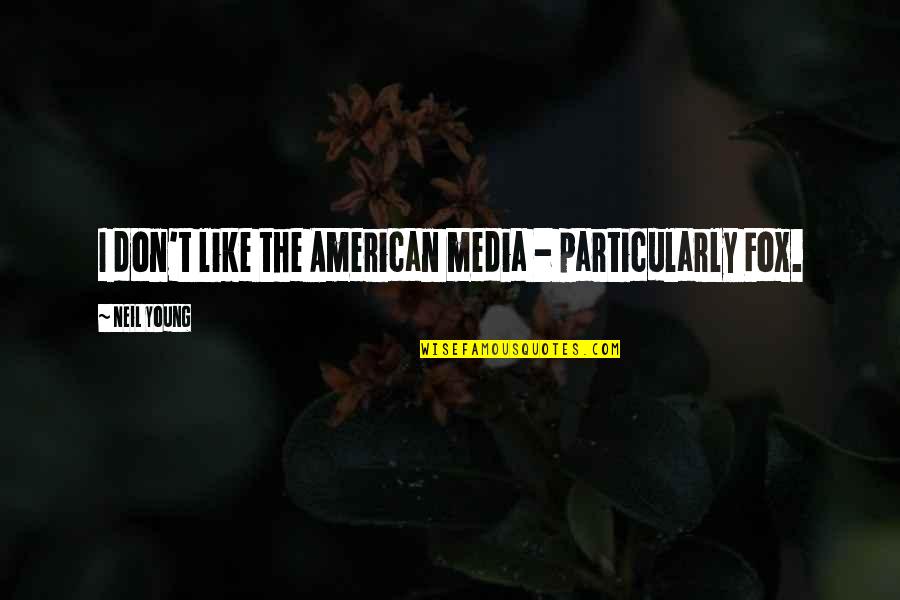 Brother Adventure Quotes By Neil Young: I don't like the American media - particularly Brother Adventure Quotes By Neil Young: I don't like the American media - particularly