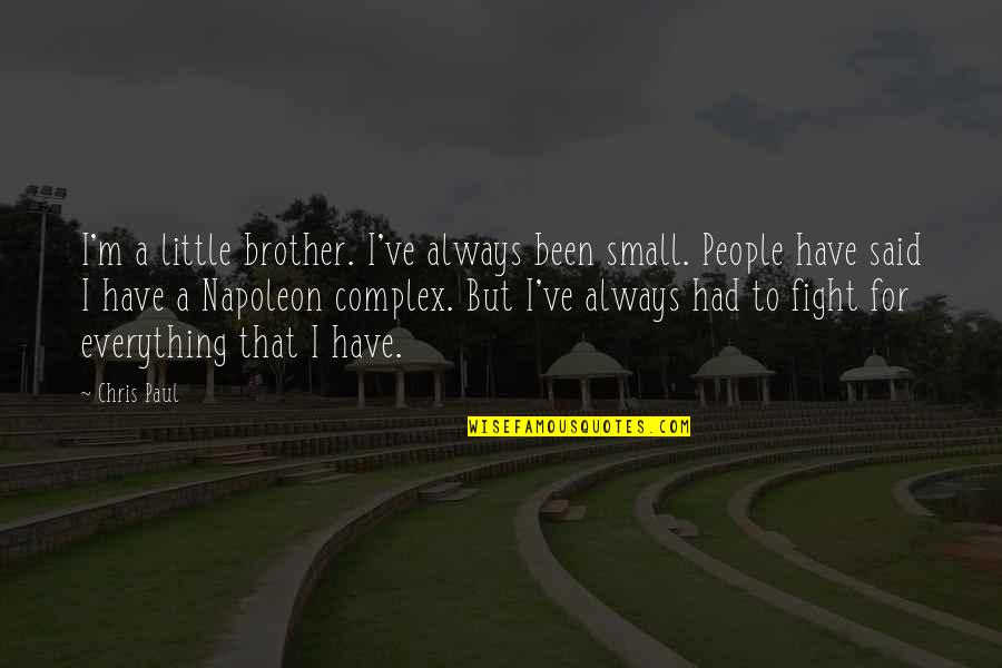 Brother Always There Quotes By Chris Paul: I'm a little brother. I've always been small. Brother Always There Quotes By Chris Paul: I'm a little brother. I've always been small.